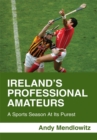 Image for Ireland&#39;s Professional Amateurs: A Sports Season at Its Purest