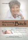 Image for Rediscovering My Inner Bitch: One Womanys Journey Through Being Diced, Spliced, and Transplanted