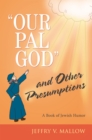 Image for &amp;quot;Our Pal God&amp;quot; and Other Presumptions: A Book of Jewish Humor