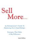 Image for Sell More: An Entrepreneur&#39;s Guide to Marketing on a Small Budget Strategies That Make A Big Difference