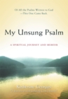 Image for My Unsung Psalm: A Spiritual Journey and Memoir