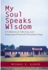 Image for My Soul Speaks Wisdom: A Collection of Life, Love, and Inspirational Poems for Everyday Living