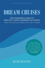 Image for Dream Cruises: The Insider&#39;s Guide to Private Yacht Charter Vacations