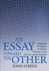 Image for Essay Toward the Other: Arguments in Support of Theism: from the Good, the True, and the Beautiful