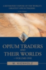 Image for Opium Traders and Their Worlds-Volume One: A Revisionist Expose of the World&#39;s Greatest Opium Traders