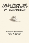 Image for Tales from the Soft Underbelly of  Confusion: A Collection of Short Stories