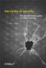 Image for The myths of security: what the computer security industry doesn&#39;t want you to know