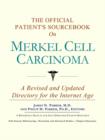 Image for The Official Patient&#39;s Sourcebook on Merkel Cell Carcinoma : A Revised and Updated Directory for the Internet Age