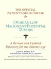 Image for The Official Patient&#39;s Sourcebook on Ovarian Low Malignant Potential Tumors : A Revised and Updated Directory for the Internet Age