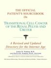 Image for The Official Patient&#39;s Sourcebook on Transitional Cell Cancer of the Renal Pelvis and Ureter : A Revised and Updated Directory for the Internet Age