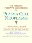Image for The Official Patient&#39;s Sourcebook on Plasma Cell Neoplasms : A Revised and Updated Directory for the Internet Age