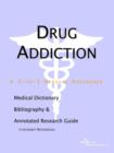 Image for Drug Addiction - A Medical Dictionary, Bibliography, and Annotated Research Guide to Internet References