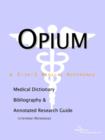 Image for Opium - A Medical Dictionary, Bibliography, and Annotated Research Guide to Internet References