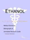Image for Ethanol - A Medical Dictionary, Bibliography, and Annotated Research Guide to Internet References