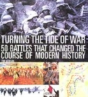 Image for Turning the tide of war  : 50 battles that changed the course of modern history