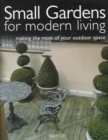 Image for Small Gardens for Modern Living : Making the Most of Your Outdoor Space