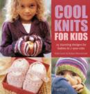 Image for Cool knits for kids  : 25 stunning designs for babies to 7-year-olds