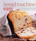 Image for Bread machine easy  : 70 delicious recipes that make the most of your machine