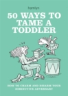 Image for 50 ways to tame a toddler  : how to charm and disarm your diminutive adversary