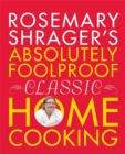 Image for Rosemary Shrager&#39;s Absolutely Foolproof Classic Home Cooking