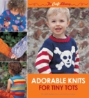 Image for Adorable knits for tiny tots  : 25 stylish designs from 6 months to 4 years