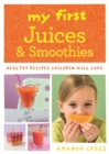 Image for My first juices &amp; smoothies  : healthy recipes children will love