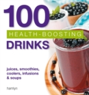 Image for 100 health-boosting drinks  : juices, smoothies, coolers, infusions and soups