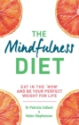 Image for The Mindfulness Diet : Eat in the &#39;Now&#39; and be the Perfect Weight for Life - With Mindfulness Practices and 70 Recipes