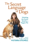 Image for The secret language of dogs  : unlocking the canine mind for a happier pet