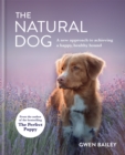 Image for The natural dog  : a new approach to achieving a happy, healthy hound