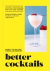 Image for How to make better cocktails  : cocktail techniques, pro-tips and recipes