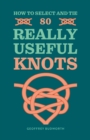 Image for How to select and tie 80 really useful knots