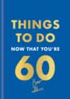 Image for Things to Do Now That You&#39;re 60