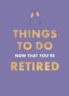 Image for Things To Do Now That You&#39;re Retired