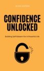 Image for Confidence Unlocked - Building Self-Esteem For A Powerful Life