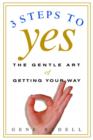 Image for Three Steps to Yes: The Gentle Art of Getting Your Way