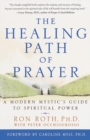 Image for The Healing Path of Prayer : A Modern Mystic&#39;s Guide to Spiritual Power