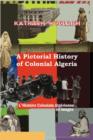Image for A Pictorial History of Colonial Algeria / L&#39;Histoire Coloniale Algerienne En Images