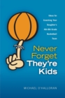 Image for Never Forget They&#39;re Kids -- Ideas for Coaching Your Daughter&#39;s 4th - 8th Grade Basketball Team