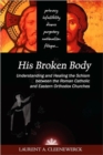 Image for His Broken Body: Understanding and Healing the Schism Between the Roman Catholic and Eastern Orthodox Churches