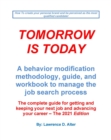 Image for Tomorrow Is Today a Behavior Modification Methodology, Guide, and Workbook to Manage the Job Search Process. The Complete Guide for Getting and Keeping Your Next Job