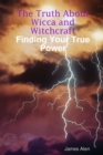Image for The Truth About Wicca and Witchcraft Finding Your True Power