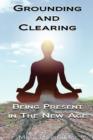 Image for Grounding &amp; Clearing: Being Present in the New Age
