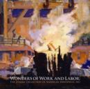 Image for Wonders of Work and Labor : The Steidle Collection of American Industrial Art