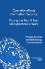 Image for Operationalizing Information Security: Putting the Top 10 SIEM Best Practices to Work