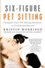Image for Six-Figure Pet Sitting : Catapult Your Pet Sitting Business to Unlimited Success