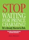 Image for Stop Waiting for Prince Charming! He&#39;s Already Married to Bob.: The Odds of Gettig Married and Other Nonsense