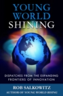Image for Young World Shining: Dispatches from the Expanding Frontiers of Innovation