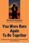 Image for You Were Born Again To Be Together: Fascinating True Stories of Reincarnation that Prove Love is Immortal!