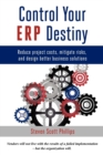Image for Control Your ERP Destiny : Reduce Project Costs, Mitigate Risks, and Design Better Business Solutions
